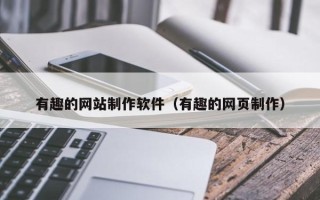 普洱有趣的网站制作软件（有趣的网页制作）